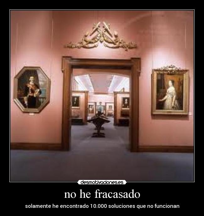 no he fracasado - solamente he encontrado 10.000 soluciones que no funcionan