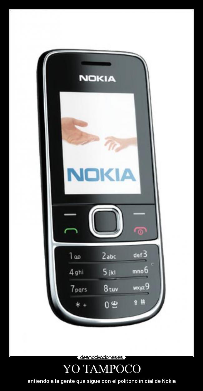 YO TAMPOCO - entiendo a la gente que sigue con el politono inicial de Nokia