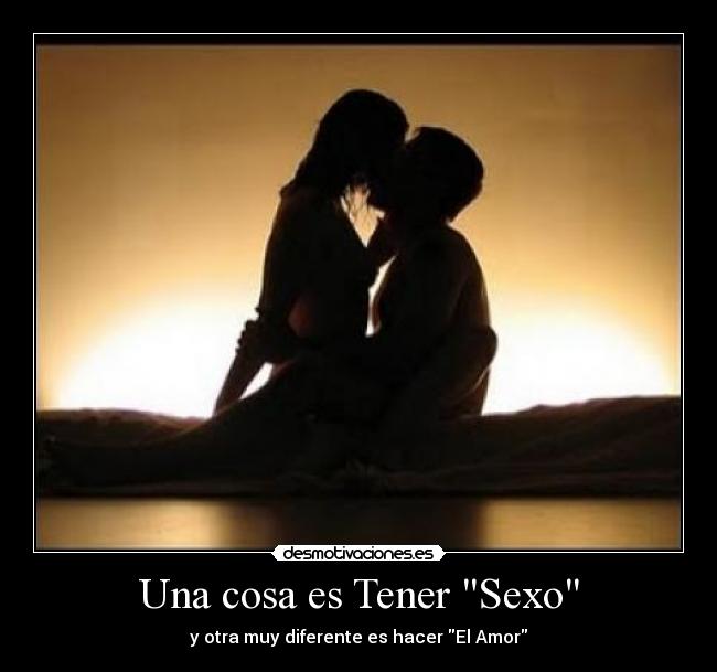Una cosa es Tener Sexo - y otra muy diferente es hacer El Amor