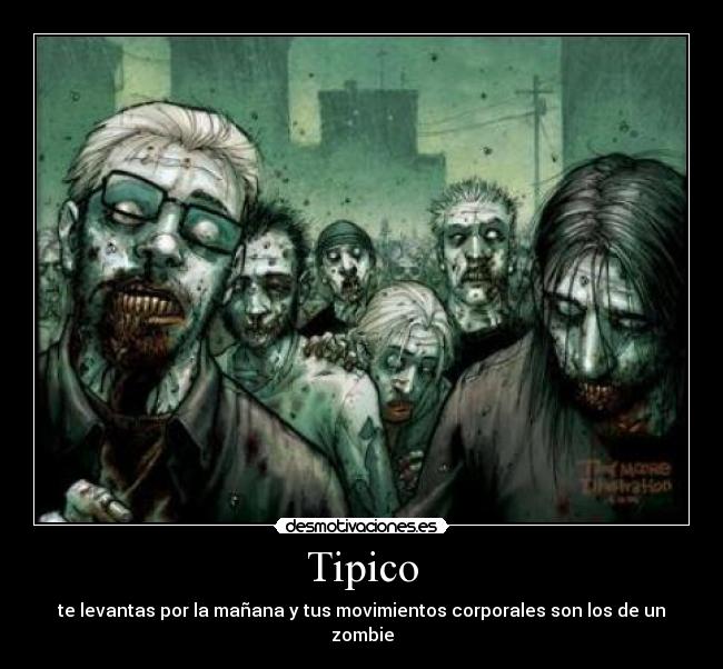 Tipico - te levantas por la mañana y tus movimientos corporales son los de un zombie