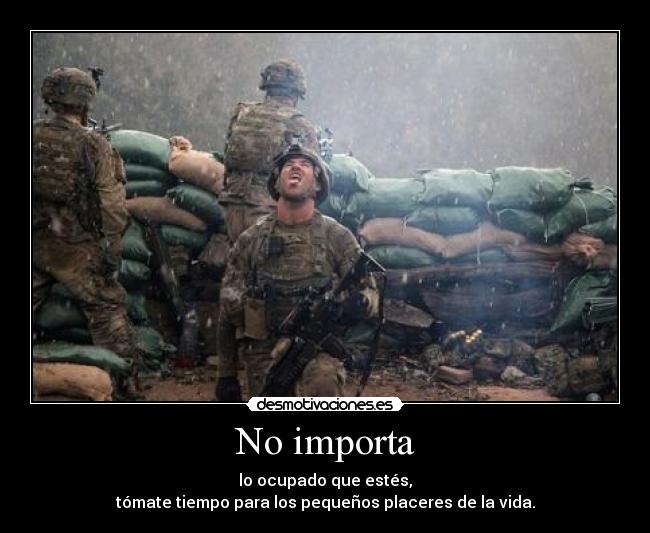 No importa - lo ocupado que estés,
tómate tiempo para los pequeños placeres de la vida.