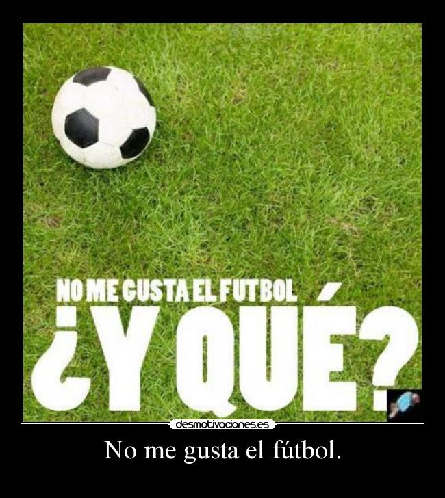 No me gusta el fútbol. -