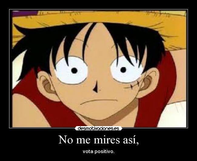 No me mires así, -