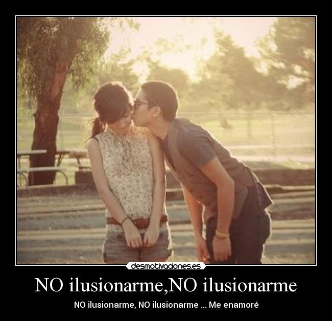 NO ilusionarme,NO ilusionarme - NO ilusionarme, NO ilusionarme ... Me enamoré