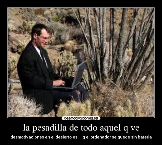 la pesadilla de todo aquel q ve - desmotivaciones en el desierto es ... q el ordenador se quede sin bateria