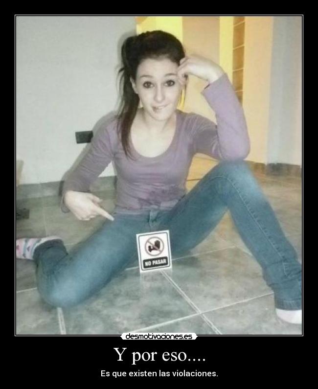Y por eso.... - Es que existen las violaciones.