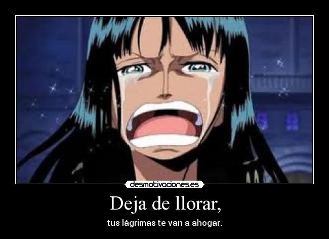 Deja de llorar, -
