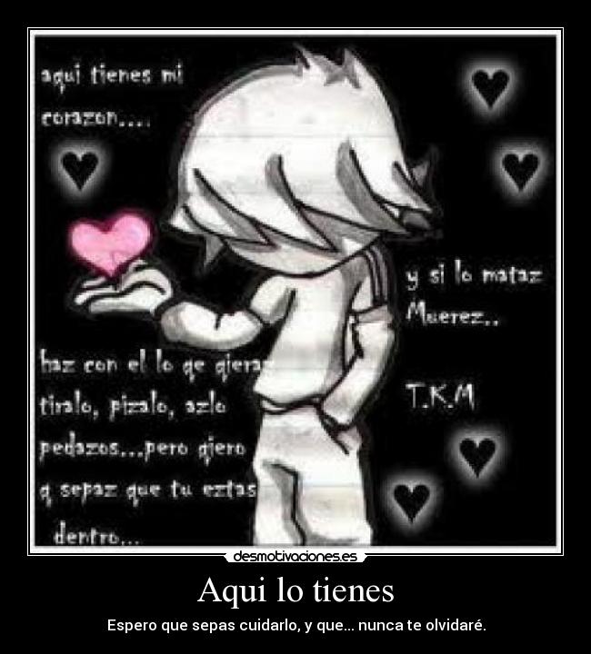 Aqui lo tienes - Espero que sepas cuidarlo, y que... nunca te olvidaré.