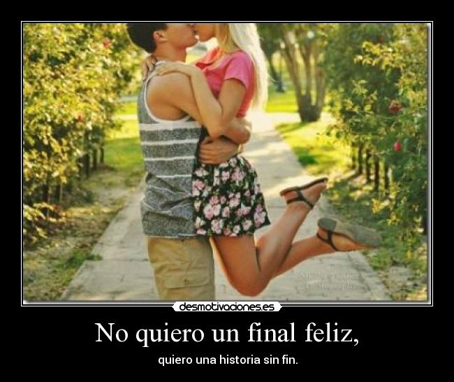 No quiero un final feliz, -