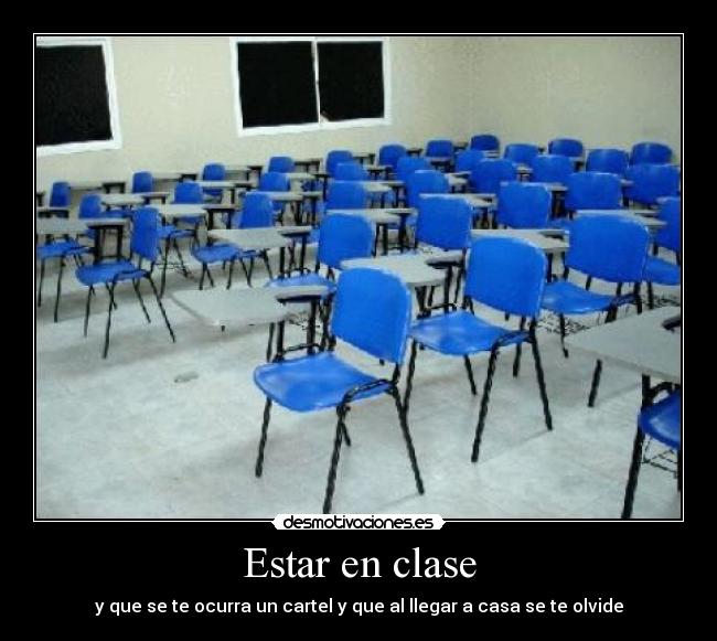 Estar en clase - y que se te ocurra un cartel y que al llegar a casa se te olvide