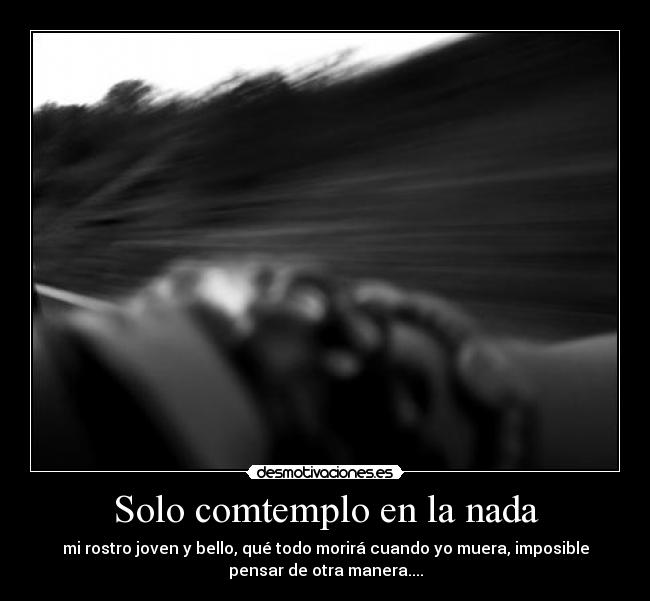 Solo comtemplo en la nada -