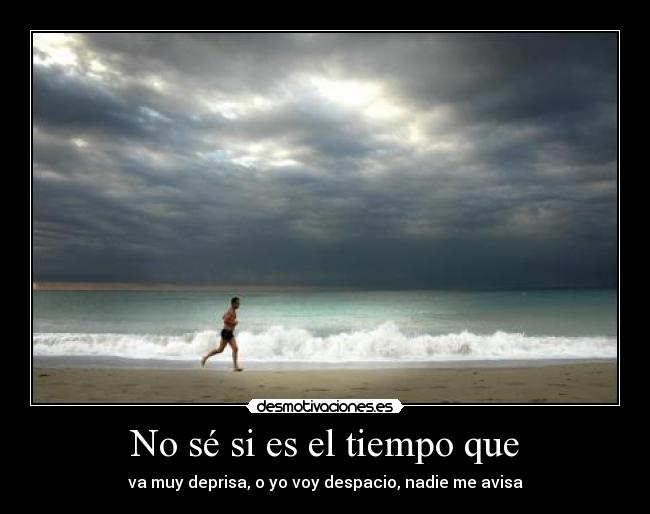 No sé si es el tiempo que - 