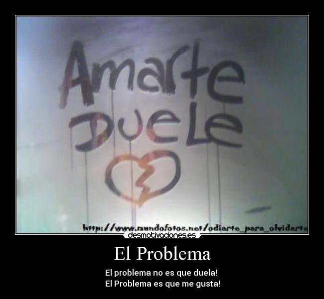 El Problema - El problema no es que duela!
El Problema es que me gusta!
