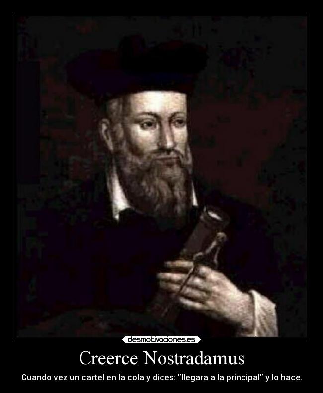 Creerce Nostradamus - Cuando vez un cartel en la cola y dices: llegara a la principal y lo hace.