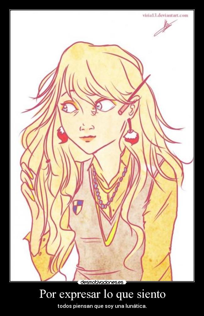 Por expresar lo que siento - todos piensan que soy una lunática.