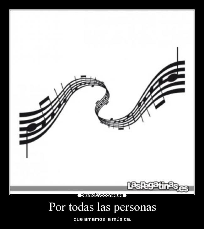 Por todas las personas - que amamos la música.