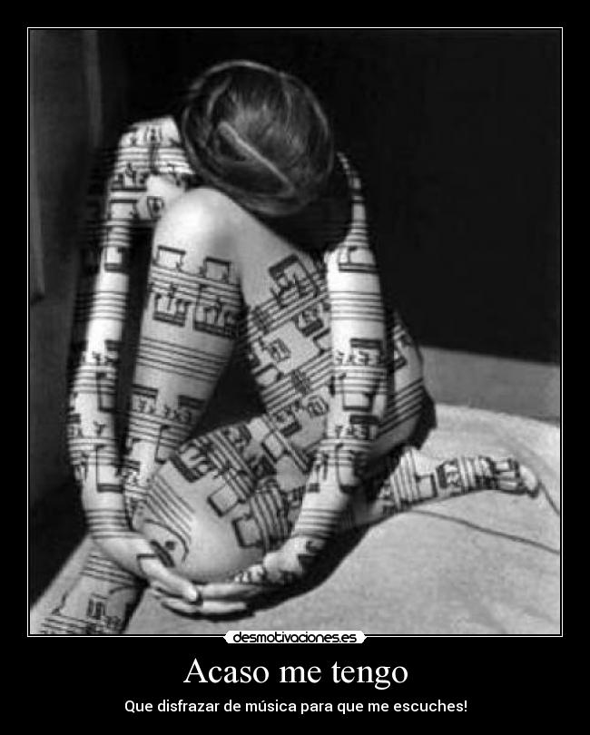 Acaso me tengo - Que disfrazar de música para que me escuches!