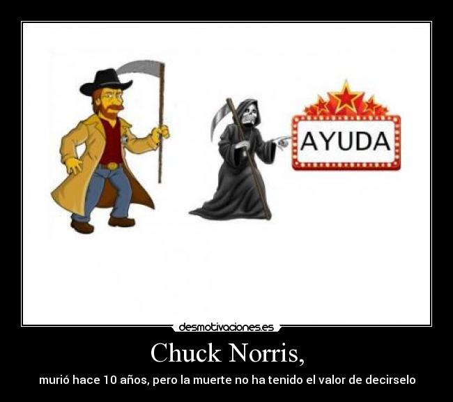 Chuck Norris, - murió hace 10 años, pero la muerte no ha tenido el valor de decirselo