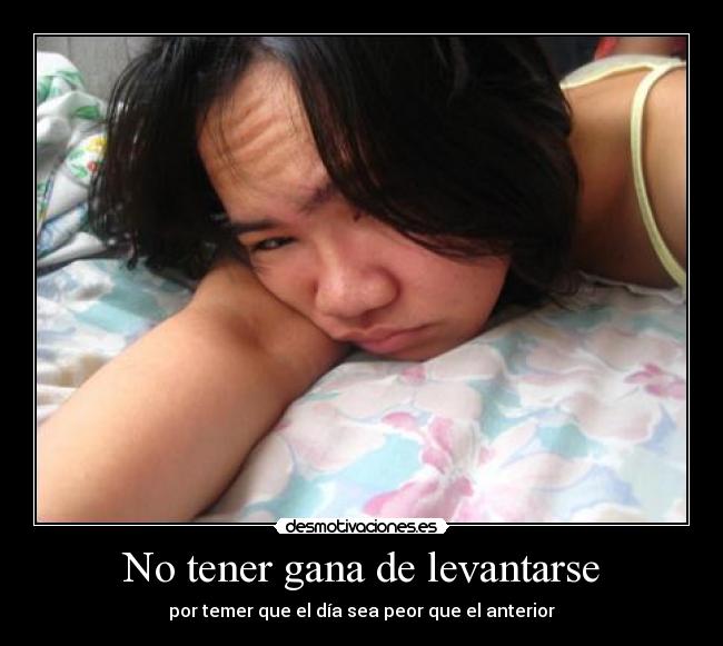 No tener gana de levantarse - por temer que el día sea peor que el anterior