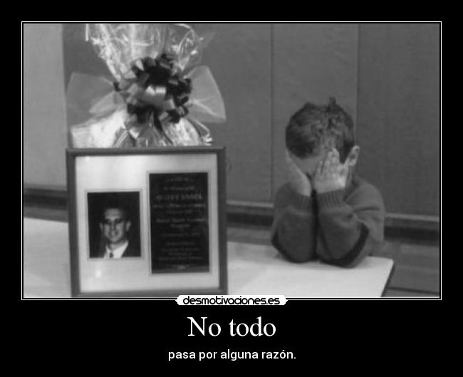 No todo - pasa por alguna razón.