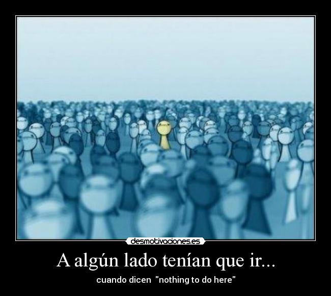 A algún lado tenían que ir... - cuando dicen nothing to do here