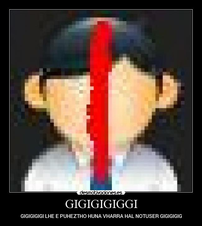 GIGIGIGIGGI - GIGIGIGIGI LHE E PUHEZTHO HUNA VHARRA HAL NOTUSER GIGIGIGIG