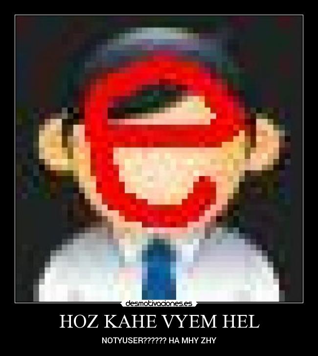 HOZ KAHE VYEM HEL - NOTYUSER?????? HA MHY ZHY
