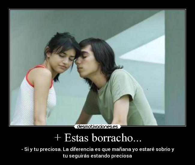 + Estas borracho... - 