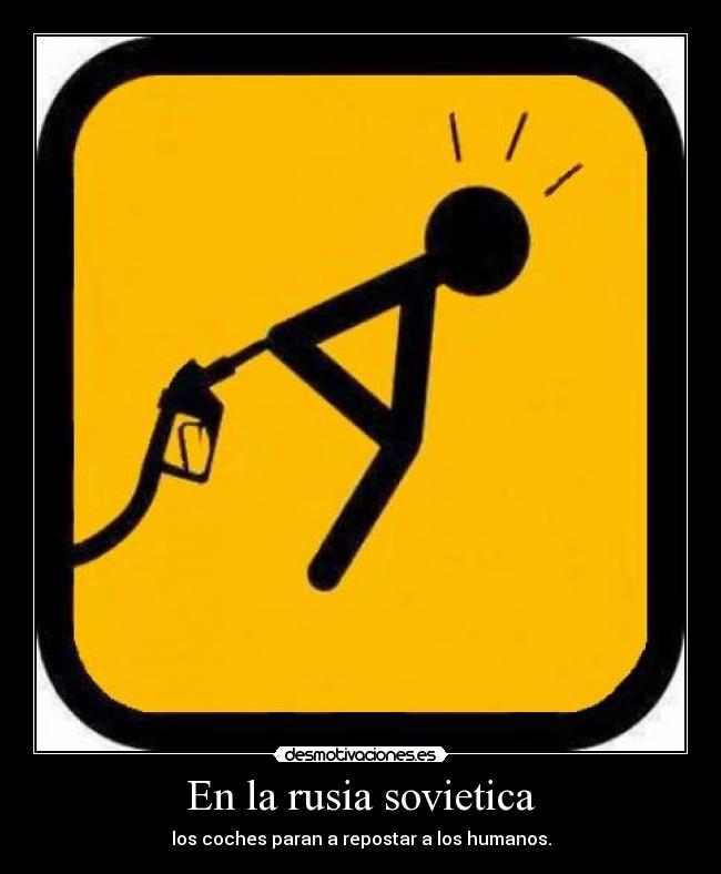 En la rusia sovietica - los coches paran a repostar a los humanos.