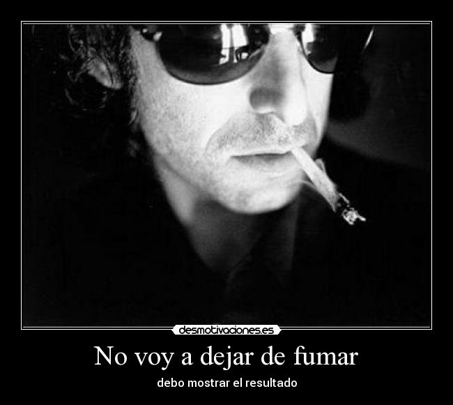 No voy a dejar de fumar - debo mostrar el resultado