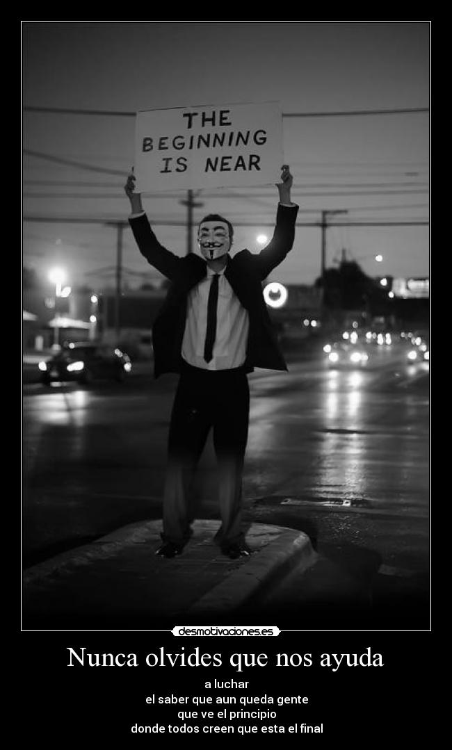 Nunca olvides que nos ayuda - a luchar
el saber que aun queda gente
que ve el principio
donde todos creen que esta el final
