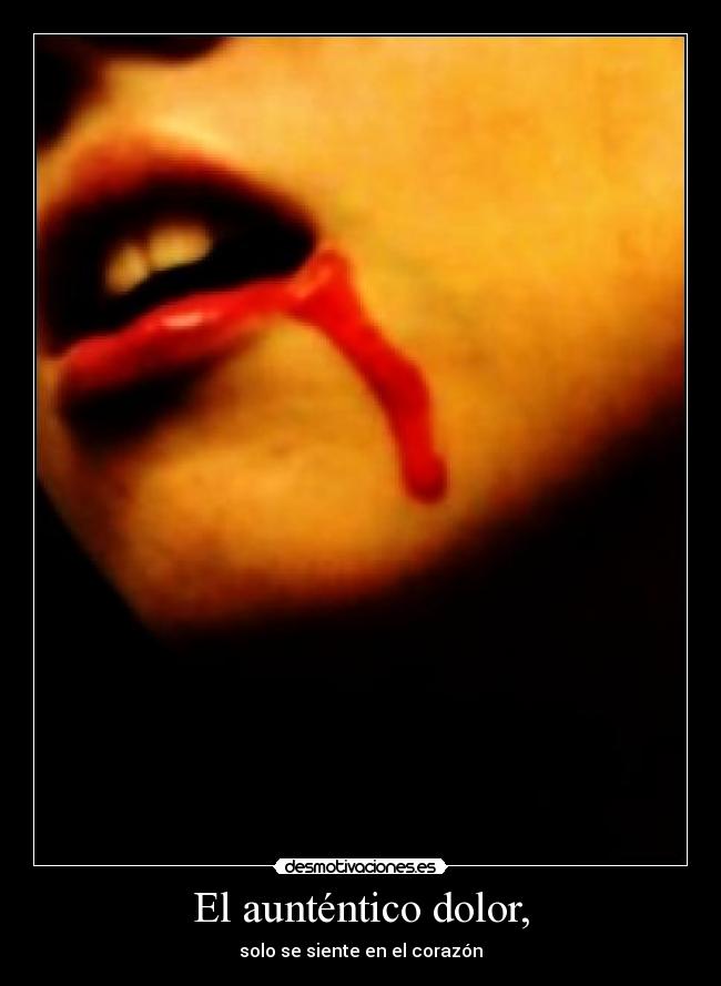 El aunténtico dolor, - solo se siente en el corazón
