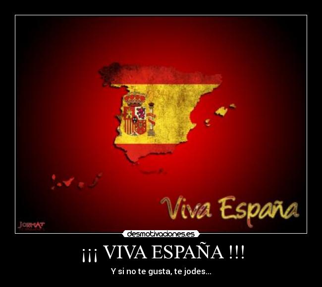 ¡¡¡ VIVA ESPAÑA !!! - Y si no te gusta, te jodes...