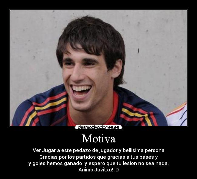 Motiva - Ver Jugar a este pedazo de jugador y bellisima persona
Gracias por los partidos que gracias a tus pases y
y goles hemos ganado y espero que tu lesion no sea nada.
Animo Javitxu! :D
