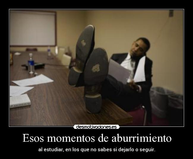 Esos momentos de aburrimiento - al estudiar, en los que no sabes si dejarlo o seguir.