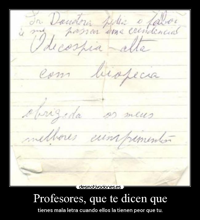 Profesores, que te dicen que - tienes mala letra cuando ellos la tienen peor que tu.