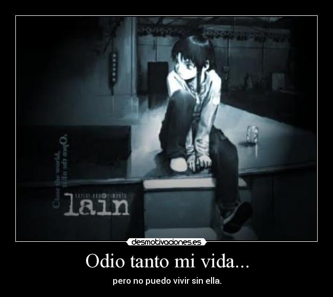 Odio tanto mi vida... - pero no puedo vivir sin ella.