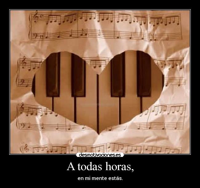A todas horas, - en mi mente estás.