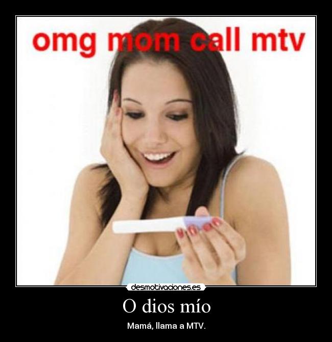 O dios mío - Mamá, llama a MTV.