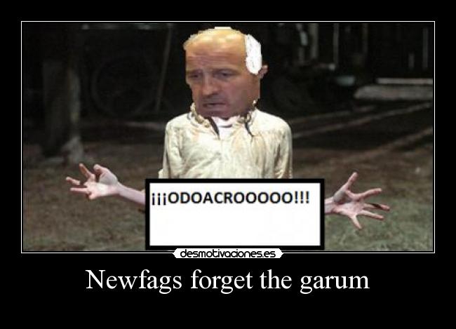 Newfags forget the garum - 