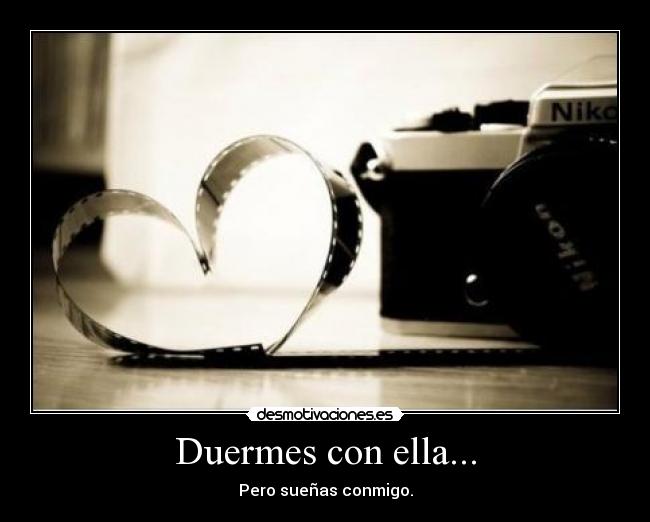 Duermes con ella... -
