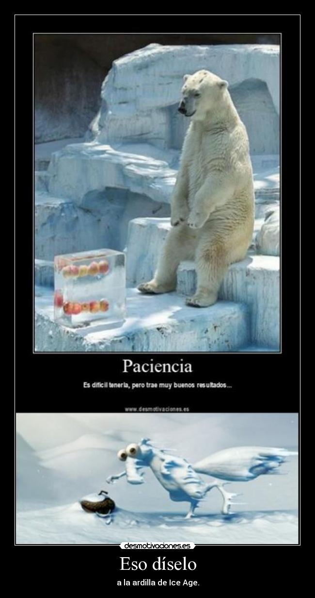 Eso díselo - a la ardilla de Ice Age.