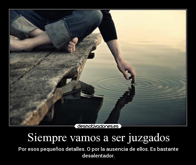 Siempre vamos a ser juzgados -