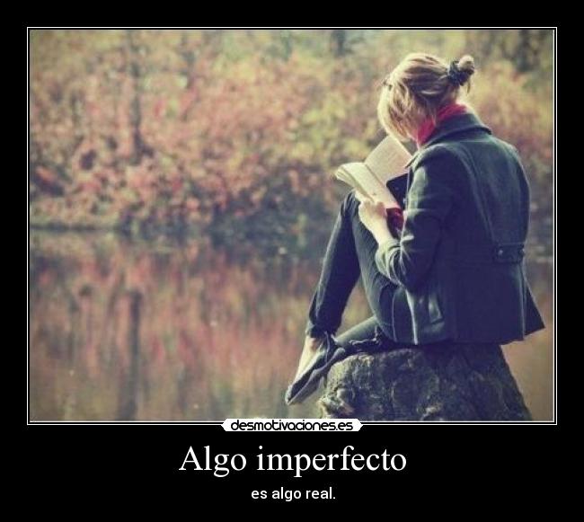 Algo imperfecto - es algo real.