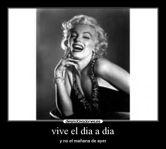 vive el dia a dia - y no el mañana de ayer