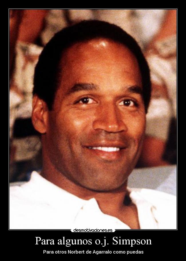Para algunos o.j. Simpson - Para otros Norbert de Agarralo como puedas