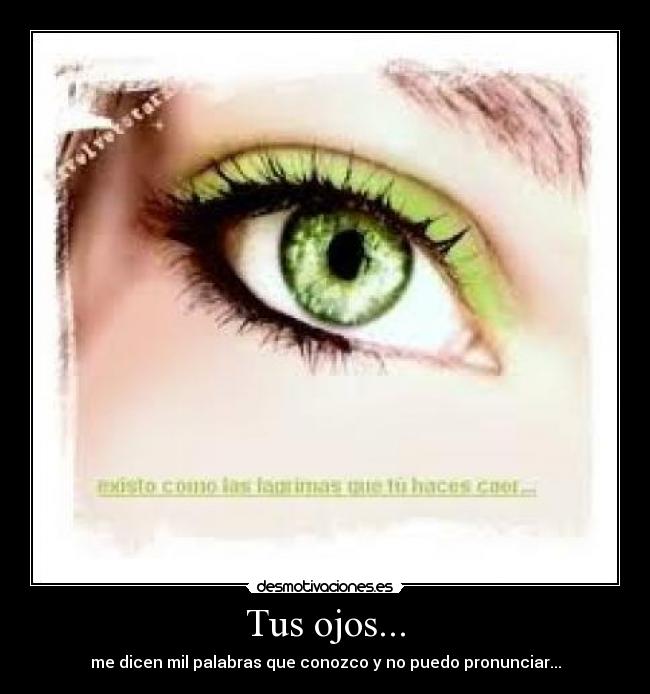 Tus ojos... - me dicen mil palabras que conozco y no puedo pronunciar...
