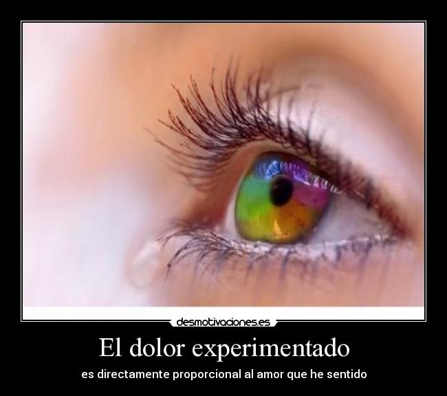 El dolor experimentado - es directamente proporcional al amor que he sentido