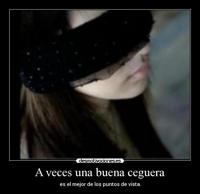 A veces una buena ceguera - es el mejor de los puntos de vista.