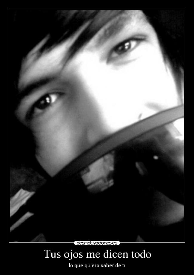 Tus ojos me dicen todo - lo que quiero saber de tí